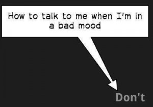 When i am in bad mood
