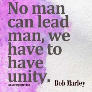 Bob Marley Quotes.No man can lead man, we have to have unity.