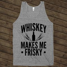 Whiskey Makes Me Friskey on an Athletic Grey Tank Top t shirt, shirt ...