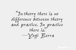 theory there is no difference between theory and practice In practice