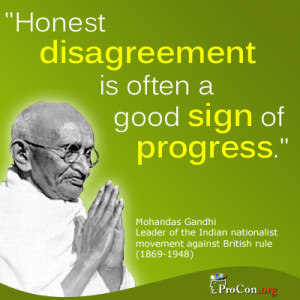 Mohandas Gandhi - Honest disagreement is often a good sign of progress ...