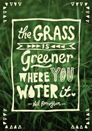 Grass is greener where you water it Picture Quote