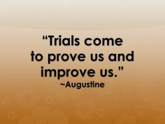 Trials come to prove us and improve us.