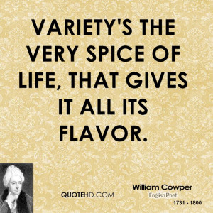 Variety's the very spice of life, That gives it all its flavor.