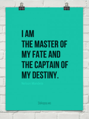 am the master of my fate and the captain of my destiny. by Nelson ...