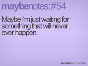 Quotes On Waiting For Something To Happen Maybe i'm just waiting for