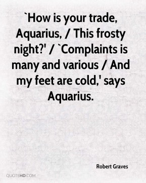 How is your trade Aquarius This frosty night 39 Complaints is