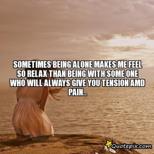 Being Alone Quotes Sad Sometimes being alone makes me