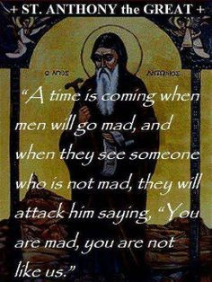 COMING WHEN MEN WILL GO MAD , AND WHEN THEY SEE SOMEONE WHO IS NOT MAD ...