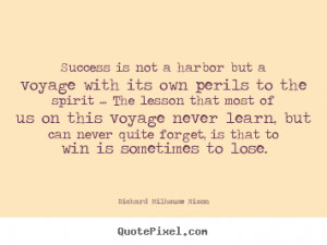 Milhouse Nixon Quotes - Success is not a harbor but a voyage with its ...