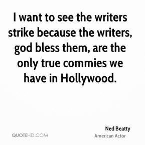 Ned Beatty - I want to see the writers strike because the writers, god ...