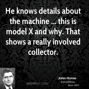 He knows details about the machine ... this is model X and why. That ...