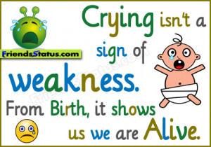 ... isn’t a sign of weakness. From birth, it shows us we are alive