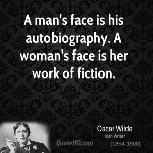 man's face is his autobiography. A woman's face is her work of ...