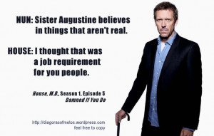 ... Dr. House: I thought that was a job requirement for you people. House