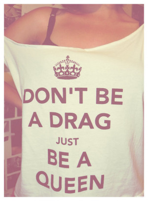 Drag Dont Be Qoute Queen Shirt Inspiring Picture On Favimcom