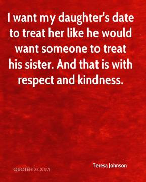 Teresa Johnson - I want my daughter's date to treat her like he would ...