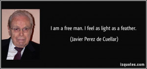 am a free man. I feel as light as a feather. - Javier Perez de ...