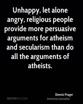 ... for atheism and secularism than do all the arguments of atheists