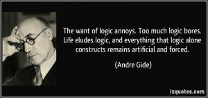 The want of logic annoys. Too much logic bores. Life eludes logic, and ...