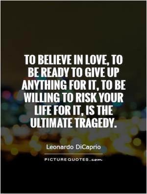 ... it, to be willing to risk your life for it, is the ultimate tragedy