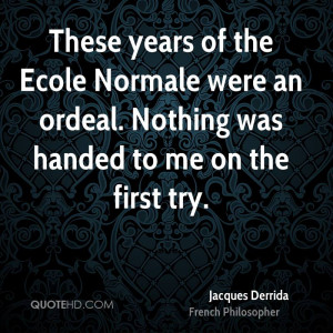 These years of the Ecole Normale were an ordeal. Nothing was handed to ...