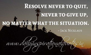 ... up, no matter what the situation. ~ Jack Nicklaus ( Inspiring Quotes