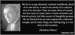 We live in an age disturbed, confused, bewildered, afraid of its own ...