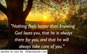 better than knowing God loves you, that he is always there for you ...