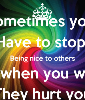 Being Nice Have to stop being nice to
