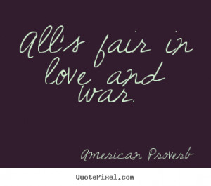 All's fair in love and war. ”