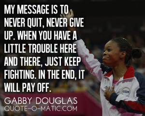 My message is to never quit.- Gabby Douglas