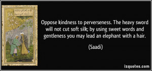 Oppose kindness to perverseness. The heavy sword will not cut soft ...