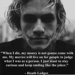 Heath Ledget Quote When I Die My Money Is Not Gonna Come With Me