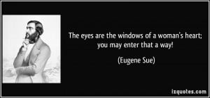 The eyes are the windows of a woman's heart; you may enter that a way ...