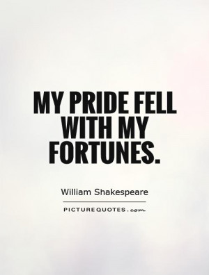 My pride fell with my fortunes. Picture Quote #1
