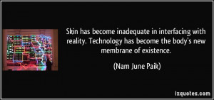 Skin has become inadequate in interfacing with reality. Technology has ...