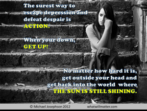 QUOTE: The surest way to escape depression and defeat despair is ...