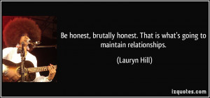 Be honest, brutally honest. That is what's going to maintain ...