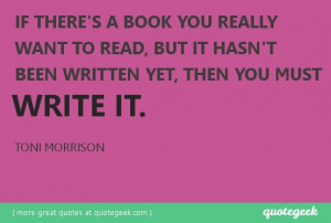 Great quote from Toni Morrison! Found at quotegeek.com.