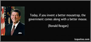 Today, if you invent a better mousetrap, the government comes along ...