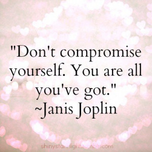yourself. You are all you’ve got.” ~ Janis Joplin. #quote ...