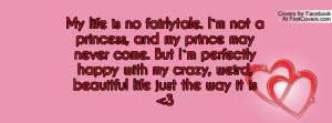 no fairlytale. I`m not a princess, and my prince may never come. But I ...