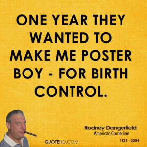 One year they wanted to make me poster boy - for birth control.