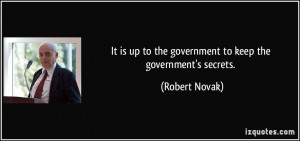 It is up to the government to keep the government's secrets. - Robert ...