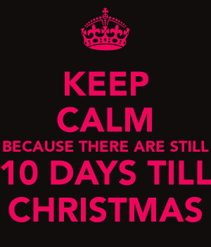 Keep Calm Because There Are Still 10 Days Till Christmas picture