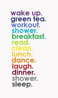 wake up.green tea. workout. shower. breakfast. read. clean. lunch ...