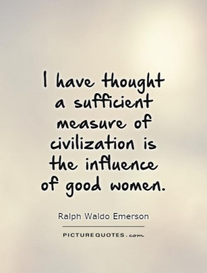 have thought a sufficient measure of civilization is the influence ...
