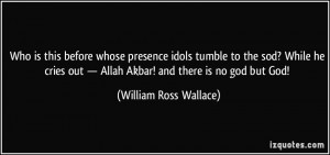 ... — Allah Akbar! and there is no god but God! - William Ross Wallace