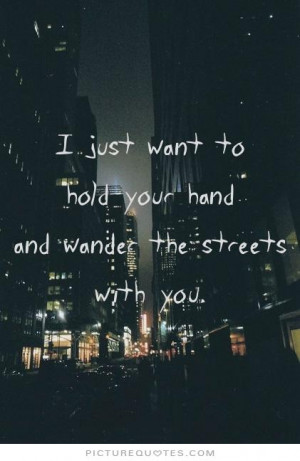 ... want to hold your hand and wander the streets with you Picture Quote